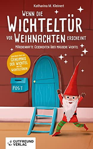 Wenn die Wichteltür vor Weihnachten erscheint: Märchenhafte Geschichten über magische Wichtel (Kinderbuch über das Geheimnis der Wichtel und der Wichteltüren)