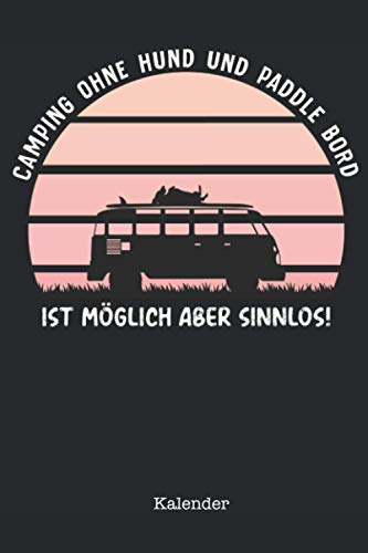 Camping ohne Hund & Paddle Board ist möglich aber sinnlos Kalender 2021: Camping mit Hund - Toller Kalender 2021 - 114 Seiten um Touren, Ideen und ... | ca. DINA5 |Wohnwagen/Wohnmobil Geschenk