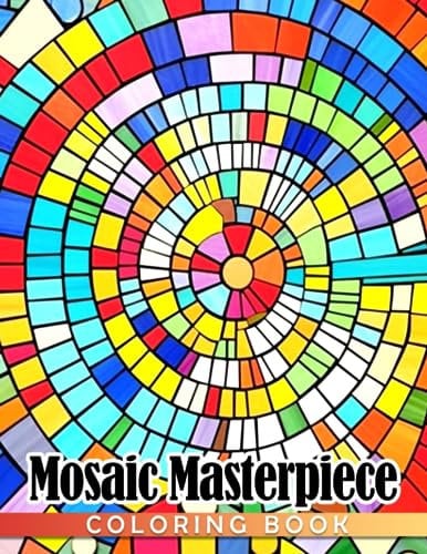 Mosaic Masterpiece Coloring Book: Incredible Patterns Illustrations Coloring Pages For Teens & Adults To Relax And Stress Relieving