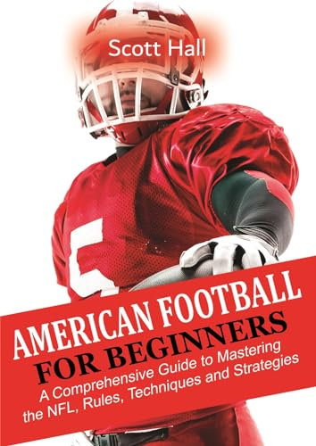 American Football For Beginners: A Comprehensive Guide to Mastering the NFL, Rules, Techniques and Strategies (English Edition)