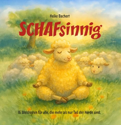 SCHAFsinnig: 16 Weisheiten für alle, die mehr als nur Teil der Herde sind