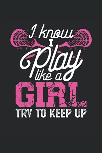 I Know I Play Like A Girl Try To Keep Up: Lacrosse Notebook / Journal 6x9 Inches - 100 Lined Pages - Perfect For Lacrosse Girls