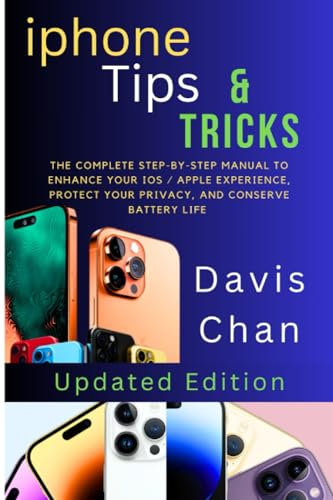 IPhone Tips and Tricks: The Complete Step by Step Manual to Enhance your iOS / Apple Experience , protect your Privacy and Conserve Battery Life