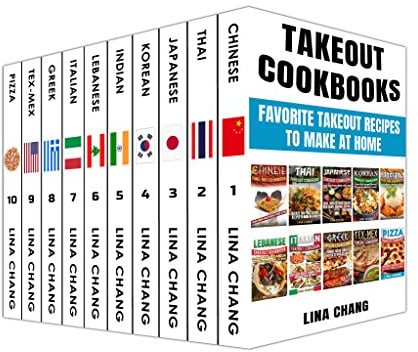 Takeout Cookbooks Box Set 10 books in 1! Favorite Takeout Recipes to Make at Home: 1. Chinese; 2. Thai; 3. Japanese; 4. Korean; 5. Indian; 6. Lebanese; 7. Italian; 8. Greek; 9. Tex-Mex; 10. Pizza