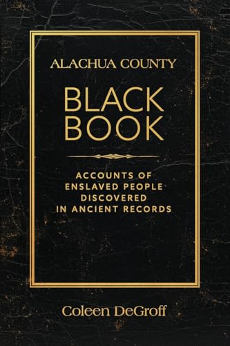 Alachua County Black Book: Accounts of Enslaved People Discovered in Ancient Records