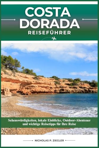 COSTA DORADA REISEFÜHRER: Sehenswürdigkeiten, lokale Einblicke, Outdoor-Abenteuer und wichtige Reisetipps für Ihre Reise