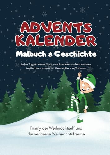 Adventskalender Malbuch und Weihnachtsgeschichte - Timmy der Weihnachtself und die verlorene Weihnachtsfreude - Adventskalender für Kinder ab 4 Jahre: ... und eine bezaubernde Weihnachtsgeschichte