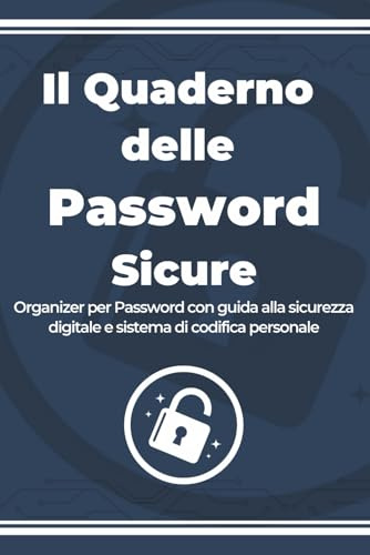 Il quaderno delle password sicure: Organizer per Password con guida alla sicurezza digitale e sistema di codifica personale