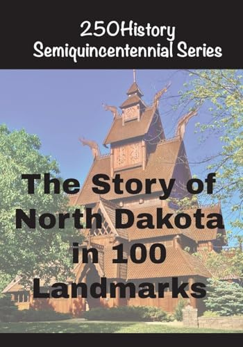 The Story of North Dakota In 100 Landmarks (250history Semiquincentennial)