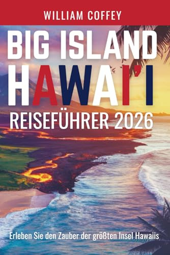 Big Island Hawai'i Reiseführer 2026: Erleben Sie die Magie von Hawai'is größter Insel durch authentische Abenteuer und lokale Geheimnisse
