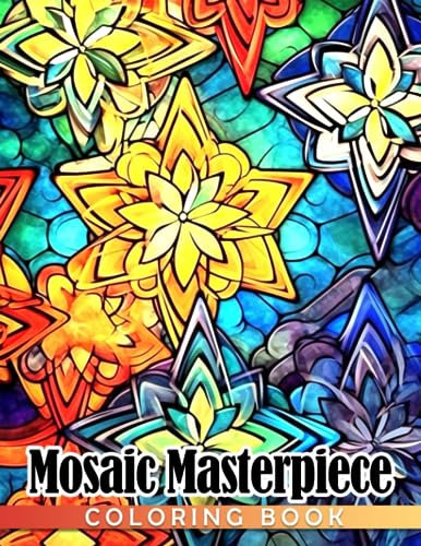 Mosaic Masterpiece Coloring Book: Incredible Patterns Illustrations Coloring Pages For Teens & Adults To Relax And Stress Relieving