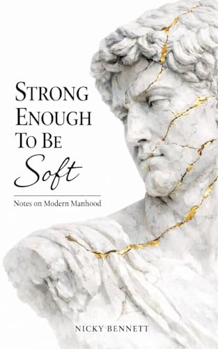 Strong Enough to Be Soft: Notes on Modern Manhood