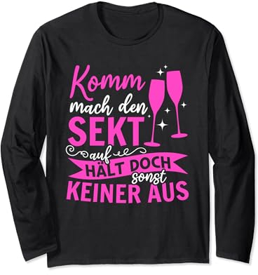 Komm mach den Sekt auf, hält doch sonst keiner aus Lustiges Langarmshirt