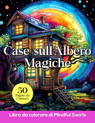 Case sull'Albero Magiche: Libro da Colorare con Affascinante Cottage e Scene Fantasiose per Adulti, Adolescenti e Ragazze, pagine Creative di Disegni di Dimore Fatate da Colorare