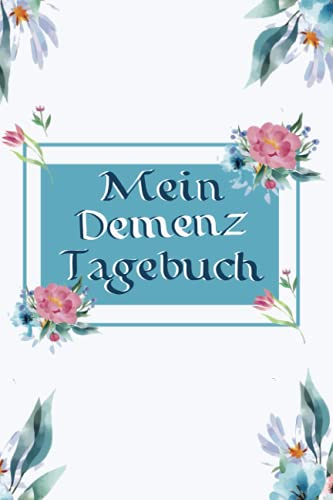 Mein Demenz Tagebuch: Halte mit diesem entzückendem Notizbuch Therapien zu Erinnerungen bei Alzheimer erkrankten und anderen vergesslichen Krankheiten sowie Alltagserinnerungen fest
