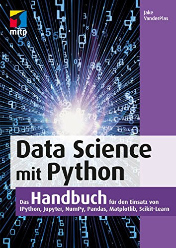 Data Science mit Python: Das Handbuch für den Einsatz von Ipython, Jupyter, NumPy, Pandas, Matplotlib, Scikit-Learn