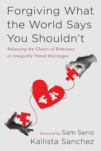Forgiving What the World Says You Shouldn't: Releasing the Chains of Bitterness in Unequally Yoked Marriages