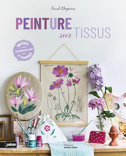 La peinture sur tissus: Objets, déco, vêtements et accessoires
