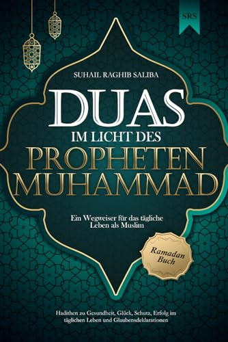 Duas im Licht des Propheten Muhammad: Ein Wegweiser für das tägliche Leben als Muslim | Hadithen zu Gesundheit, Glück, Schutz, Erfolg im täglichen ... | Ramadan Buch (Islamische Bücher)