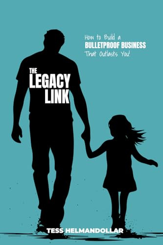 The Legacy Link: How to Build a Bulletproof Business That Outlasts You