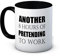 Another 8 Hours of Pretending to Work - Funny Ceramic Coffee Tea Mug