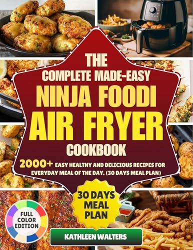 THE COMPLETE MADE EASY NINJA FOODI AIR FRYER COOKBOOK: 2000+ easy, healthy, and delicious recipe for every meal of the day (30 DAYS MEAL PLAN)