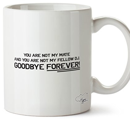 Hippowarehouse You are not My Mate and You are not My Fellow DJ. Goodbye Forever! Printed Mug Cup Ceramic 10oz