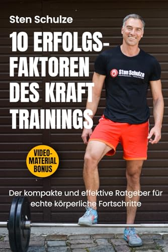 10 Erfolgsfaktoren des Krafttrainings: Der kompakte & effiziente Ratgeber für echte körperliche Fortschritte