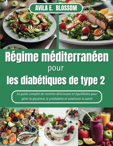 Régime méditerranéen pour les diabétiques de type 2: Le guide complet de recettes délicieuses et équilibrées pour gérer la glycémie, le prédiabète et améliorer la santé