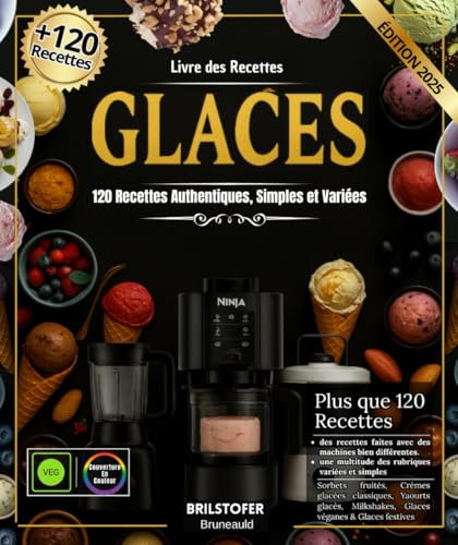 Livre des Recettes de Glaces: 120 Recettes Authentiques, Simples et Variées pour Tous les Goûts réalisées avec Ninja Creami, Sorbetière, Pacojet & ... classiques, Yaourts glacés, Milkshakes