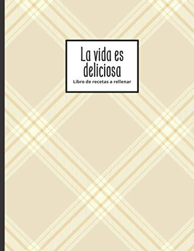 La vida es deliciosa - Libro de recetas a rellenar: Hasta 100 recetas - para los entusiastas de la cocina