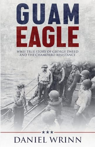 Guam Eagle: WWII True Story of George Tweed and the Chamorro Resistance