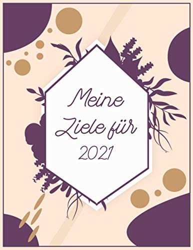 Meine Ziele für 2021: Kreatives Journal zum Ausfüllen und Gestalten für Neujahrsvorsätze, Vorsätze, Ideen, Träume, Ziele erreichen, Produktivität ... Wohlbefinden, Abnehmen, Sport Journal