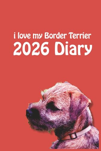 i love my Border Terrier 2026 Diary: Dog Lovers Weekly & Monthly Planner - Week to View on 2 Pages - January to December - 6 x 9