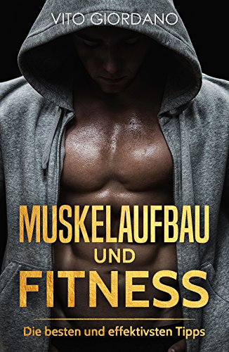 Muskelaufbau und Fitness: Die besten und effektivsten Tipps