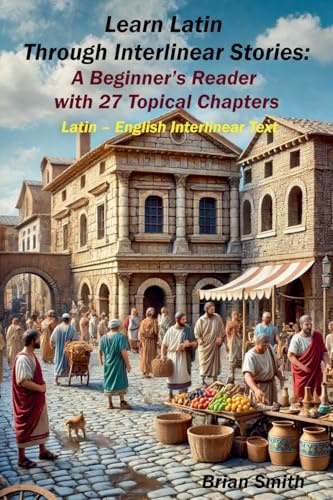 Learn Latin Through Interlinear Stories: A Beginner's Reader with 27 Topical Chapters (Latin Interlinear Easy Readers)
