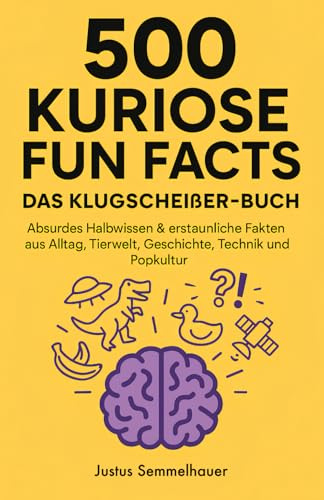 500 Kuriose Fun Facts - Das Klugscheißer-Buch: Absurdes Wissen & erstaunliche Fakten aus Alltag, Tierwelt, Geschichte, Technik und Popkultur
