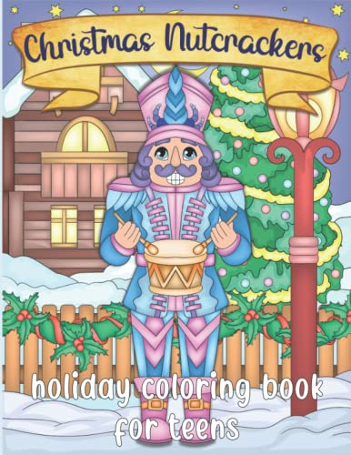 Christmas Nutcrackers Coloring Book for Teens: Christmas Coloring Book for Teens