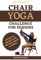 28 days chair yoga challenge for seniors: Drastically improve your balance, strength, flexibility, mobility, and lose weight in 10 minutes a day with this 28-days challenge