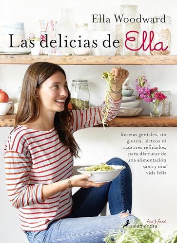 Las delicias de Ella: Recetas geniales, sin gluten, lácteos ni azúcares refinados, para disfrutar de una alimentación sana y una vida feliz