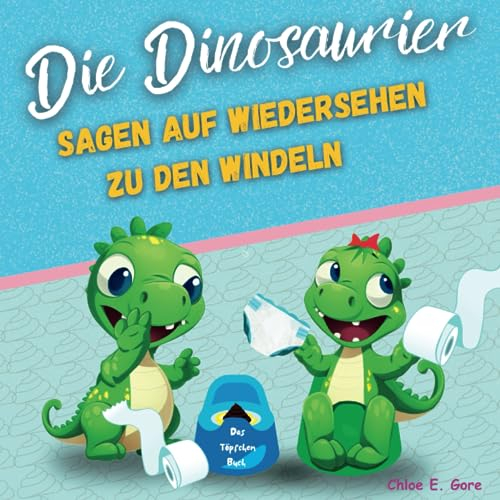 Die Dinosaurier sagen Auf Wiedersehen zu den Windeln: Das Töpfchen Buch: Eine Geschichte für Kleinkinder über das Töpfchentraining