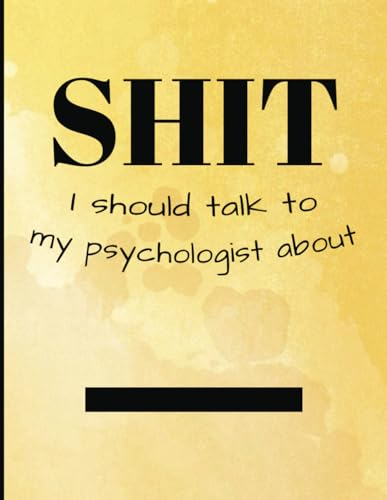 Shit I should talk to my psychologist about: Funny Yellow and blue Notebook for writing anxiety, depression, PTSD Thoughts and Shit. Drawing, ... Any family member in Psychologic Therapy.