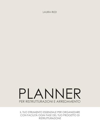Planner per ristrutturazioni e arredamento: Il tuo strumento essenziale per organizzare con facilità ogni fase del tuo progetto di ristrutturazione