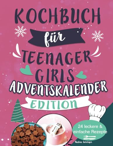 Kochbuch für Teenager Girls Mädchen Adventskalender-Edition: Weg vom Handy und genießt die Adventsküche – Mit 24 einfachen und leckeren Rezepten