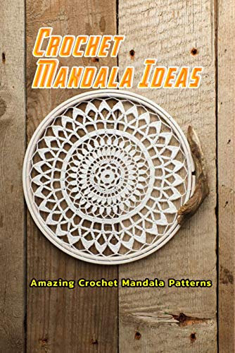 Crochet Mandala Ideas: Amazing Crochet Mandala Patterns: Amazing Crochet Mandala (English Edition)
