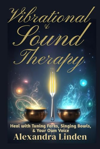 VIBRATIONAL & SOUND THERAPY: Heal with Tuning Forks, Singing Bowls, & Your Own Voice (Energy Healing Series: Practical Guides for Modern Healers)
