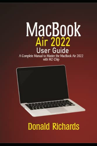 MacBook Air 2022 User Guide: A complete manual to Master the MacBook Air 2022 with M2 Chip