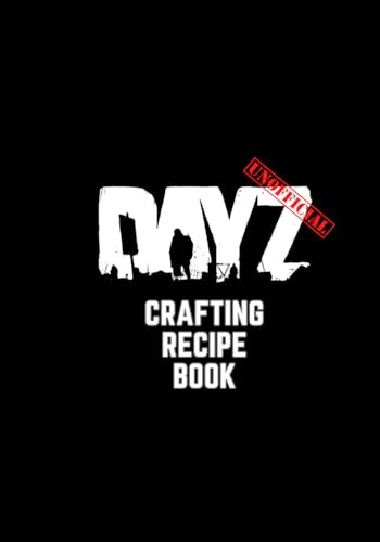 The Essential (Unofficial) DayZ Crafting Recipe Book