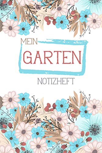 Notizbuch: Mein Garten - mit Jahresplaner | Aussaatkalender | Notizen | Ziele | To do Listen | Einkaufliste | Tipps | Nicht vergessen Liste | Neuen ... und Blumendesign | ca. Din A5 | 119 Seiten