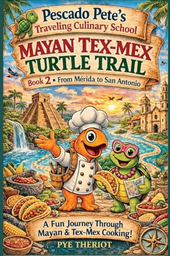 Mayan Tex-Mex Turtle Trail: Book 2: From Merida to San Antonio (Pescado Pete's Traveling Culinary School, Band 2)